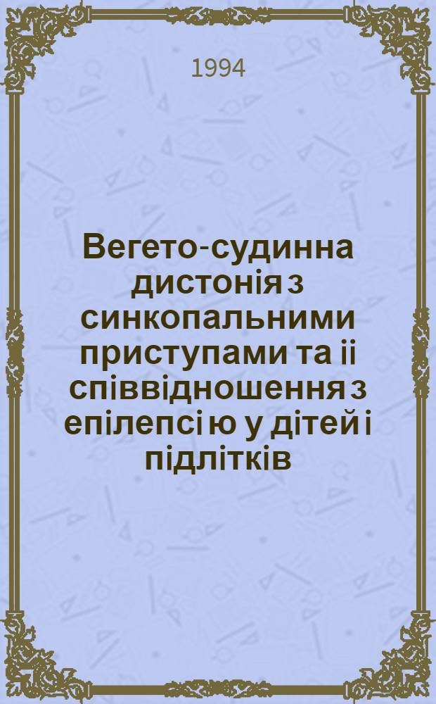 Вегето-судинна дистонiя з синкопальними приступами та ii спiввiдношення з епiлепсi ю у дiтей i пiдлiткiв : Автореф. дис. на соиск. учен. степ. к.м.н