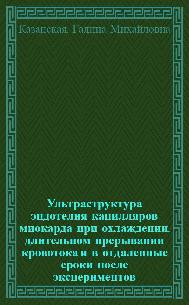 Ультраструктура эндотелия капилляров миокарда при охлаждении, длительном прерывании кровотока и в отдаленные сроки после экспериментов : Автореф. дис. на соиск. учен. степ. к.б.н