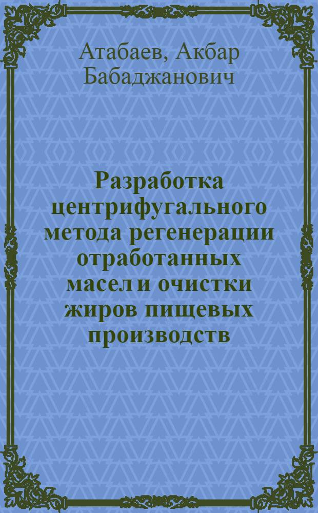 Разработка центрифугального метода регенерации отработанных масел и очистки жиров пищевых производств : Автореф. дис. на соиск. учен. степ. к.т.н