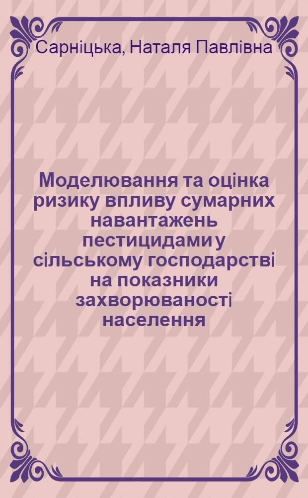 Моделювання та оцiнка ризику впливу сумарних навантажень пестицидами у сiльському господарствi на показники захворюваностi населення : Автореф. дис. на соиск. учен. степ. к.б.н