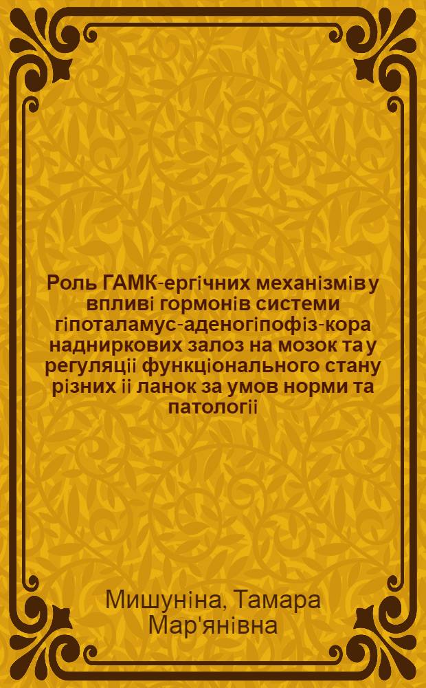 Роль ГАМК-ергiчних механiзмiв у впливi гормонiв системи гiпоталамус-аденогiпофiз-кора надниркових залоз на мозок та у регуляцii функцiонального стану рiзних ii ланок за умов норми та патологii : Автореф. дис. на соиск. учен. степ. д.б.н