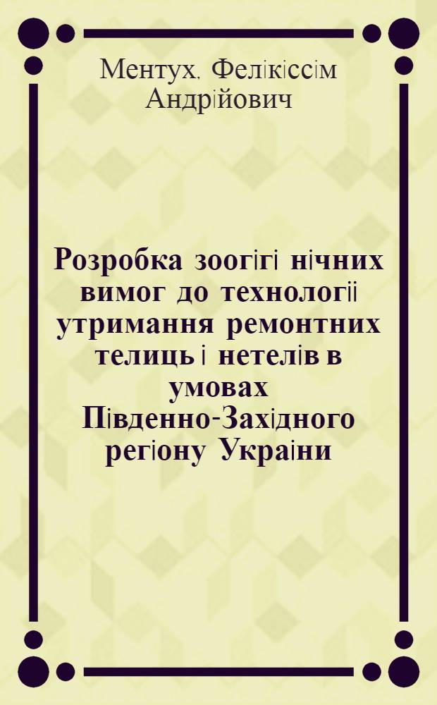 Розробка зоогiгi нiчних вимог до технологii утримання ремонтних телиць i нетелiв в умовах Пiвденно-Захiдного регiону Украiни : Автореф. дис. на соиск. учен. степ. к.с.-х.н