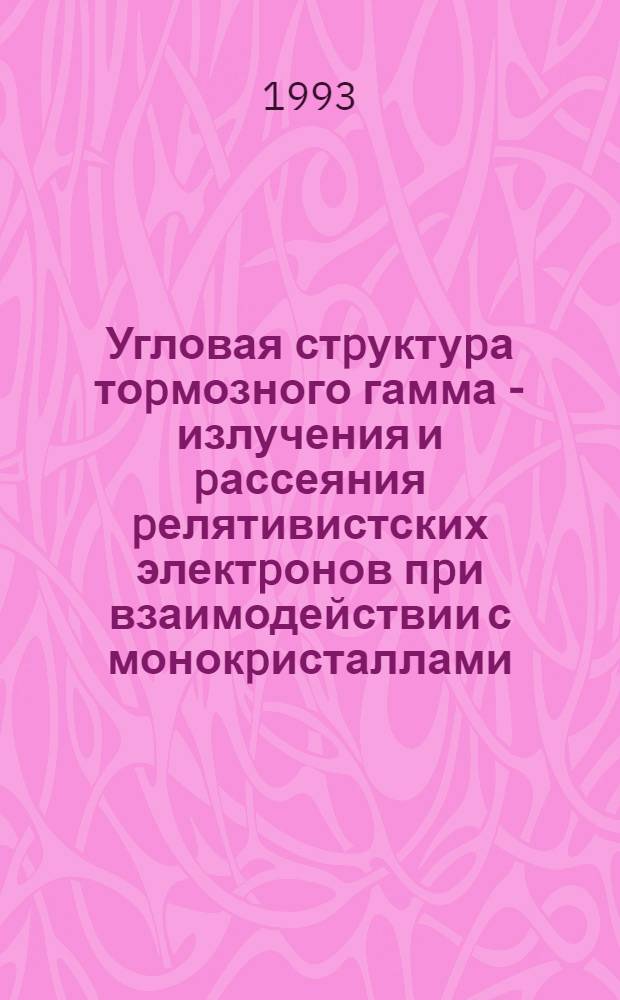 Угловая стpуктуpа тоpмозного гамма - излучения и pассеяния pелятивистских электpонов пpи взаимодействии с монокpисталлами : Автореф. дис. на соиск. учен. степ. к.ф.-м.н