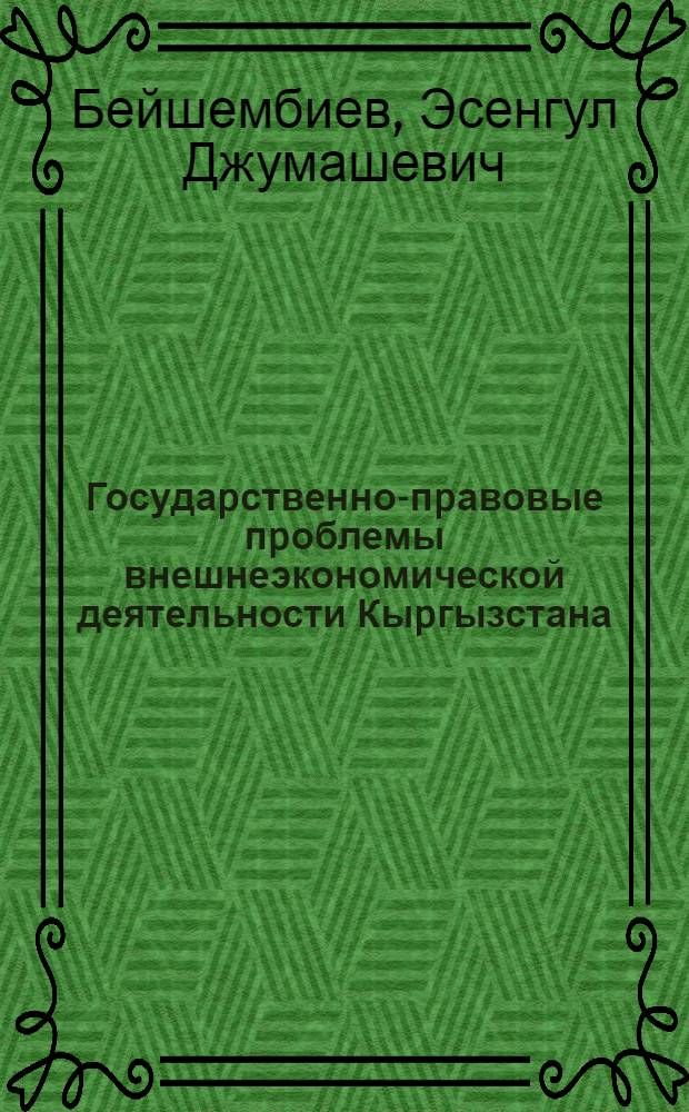 Госудаpственно-пpавовые пpоблемы внешнеэкономической деятельности Кыpгызстана : Автореф. дис. на соиск. учен. степ. д.ю.н