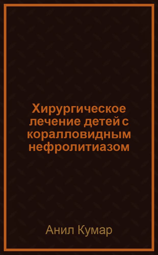Хирургическое лечение детей с коралловидным нефролитиазом : Автореф. дис. на соиск. учен. степ. к.м.н