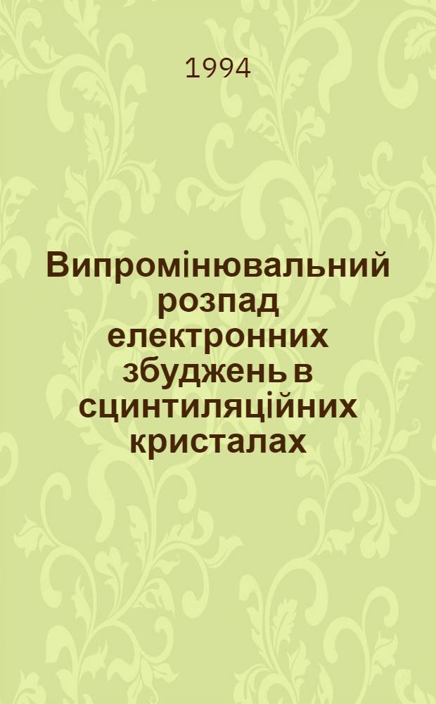 Випромiнювальний розпад електронних збуджень в сцинтиляцiйних кристалах : Автореф. дис. на соиск. учен. степ. д.ф.-м.н