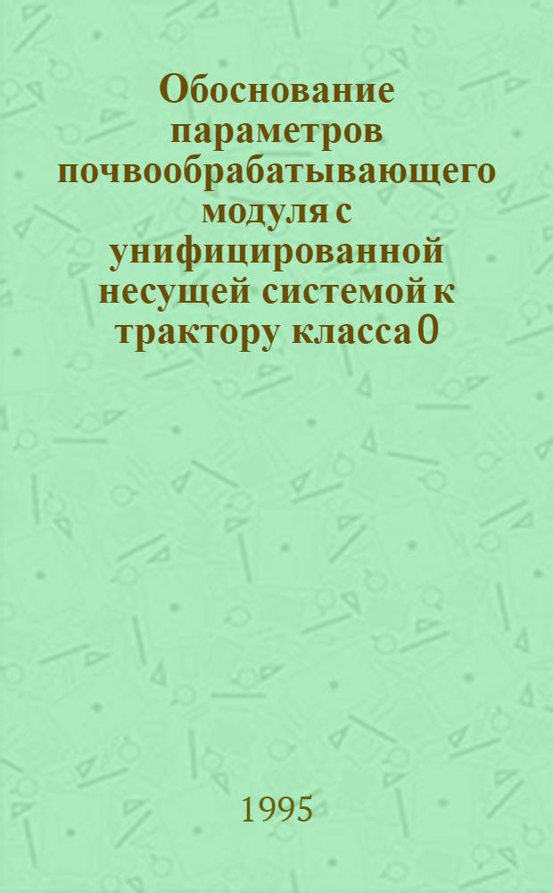 Обоснование параметров почвообрабатывающего модуля с унифицированной несущей системой к трактору класса 0,6 : Автореф. дис. на соиск. учен. степ. к.т.н