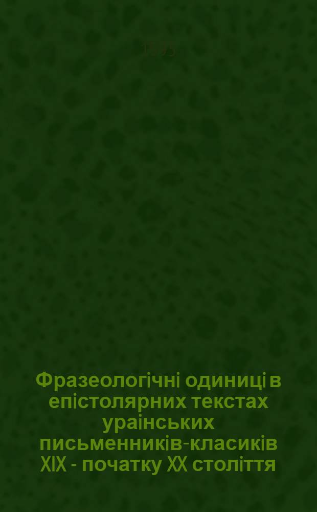 Фразеологiчнi одиницi в епiстолярних текстах ураiнських письменникiв-класикiв XIX - початку XX столiття : Автореф. дис. на соиск. учен. степ. к.филол.н