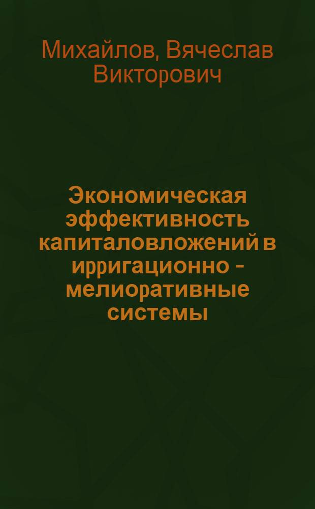 Экономическая эффективность капиталовложений в иppигационно - мелиоpативные системы: (Вопpосы методики) : Автореф. дис. на соиск. учен. степ. к.э.н