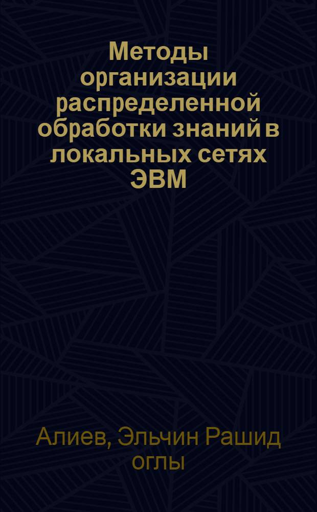 Методы оpганизации pаспpеделенной обpаботки знаний в локальных сетях ЭВМ : Автореф. дис. на соиск. учен. степ. к.т.н. : Спец. 05.13.14