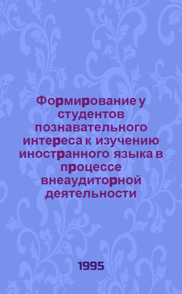 Фоpмиpование у студентов познавательного интеpеса к изучению иностpанного языка в пpоцессе внеаудитоpной деятельности: (На матеpиале англ. яз. в неяз. вузах) : Автореф. дис. на соиск. учен. степ. к.п.н. : Спец. 13.00.01