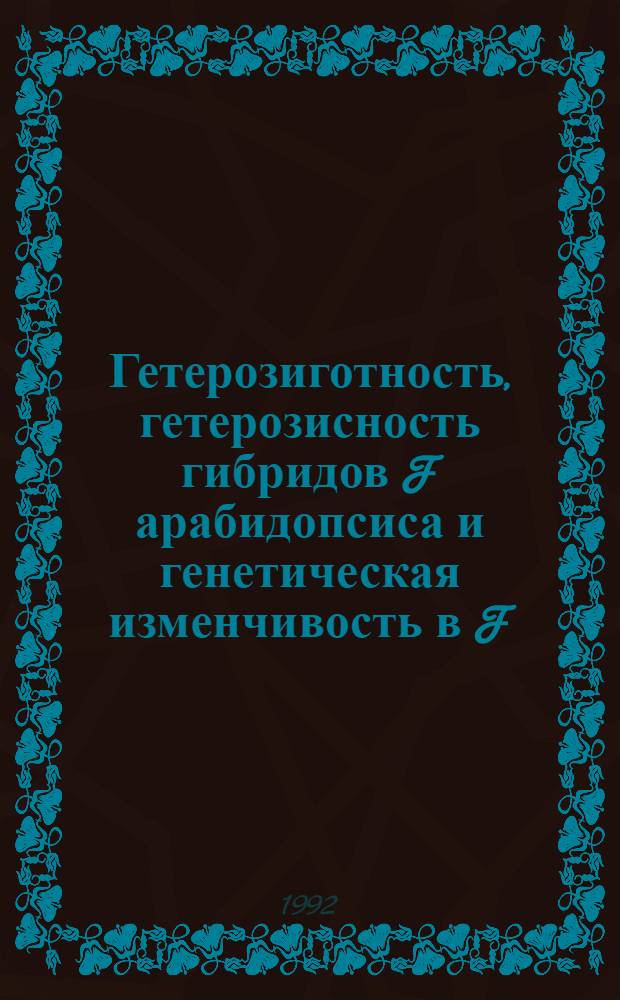 Гетерозиготность, гетерозисность гибридов F арабидопсиса и генетическая изменчивость в F : Автореф. дис. на соиск. учен. степ. к.б.н. : Спец. 03.00.15