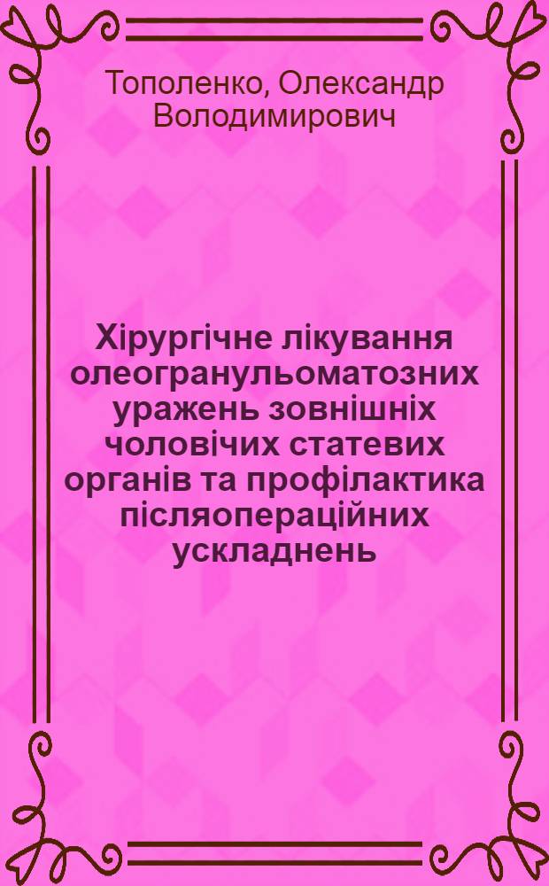 Хiрургiчне лiкування олеогранульоматозних уражень зовнiшнiх чоловiчих статевих органiв та профiлактика пiсляоперацiйних ускладнень : Автореф. дис. на соиск. учен. степ. к.м.н. : Спец. 14.00.40