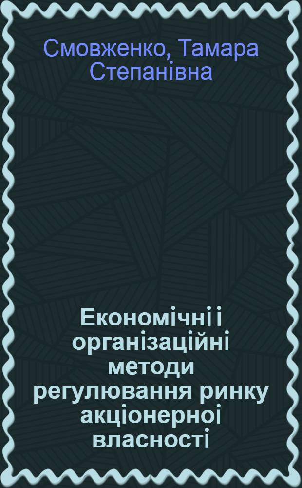 Економiчнi i органiзацiйнi мeтоди регулювання ринку акцiонерноi власностi: (На прикл. пром. АТ) : Автореф. дис. на соиск. учен. степ. к.э.н. : Спец. 08.00.05