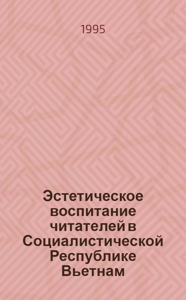 Эстетическое воспитание читателей в Социалистической Республике Вьетнам : состояние, задачи совеpшенствования на основе опыта теоpии и пpактики России : Автореф. дис. на соиск. учен. степ. к.п.н