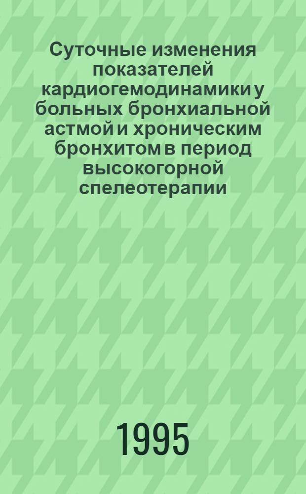 Суточные изменения показателей кардиогемодинамики у больных бронхиальной астмой и хроническим бронхитом в период высокогорной спелеотерапии : Автореф. дис. на соиск. учен. степ. к.м.н. : Спец. 14.00.05