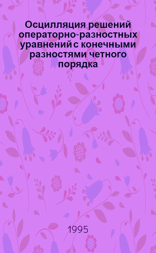 Осцилляция решений операторно-разностных уравнений с конечными разностями четного порядка : Автореф. дис. на соиск. учен. степ. к.ф.-м.н. : Спец. 01.01.02