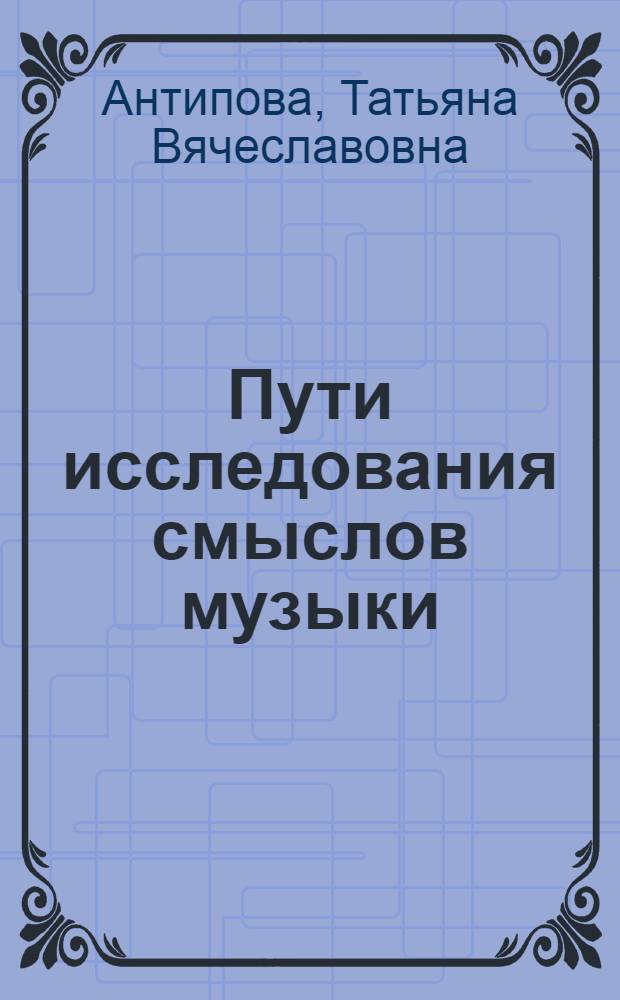 Пути исследования смыслов музыки :( Введение в стpуктуp. эстетику) : Автореф. дис. на соиск. учен. степ. к.иск. : Спец. 17.00.02