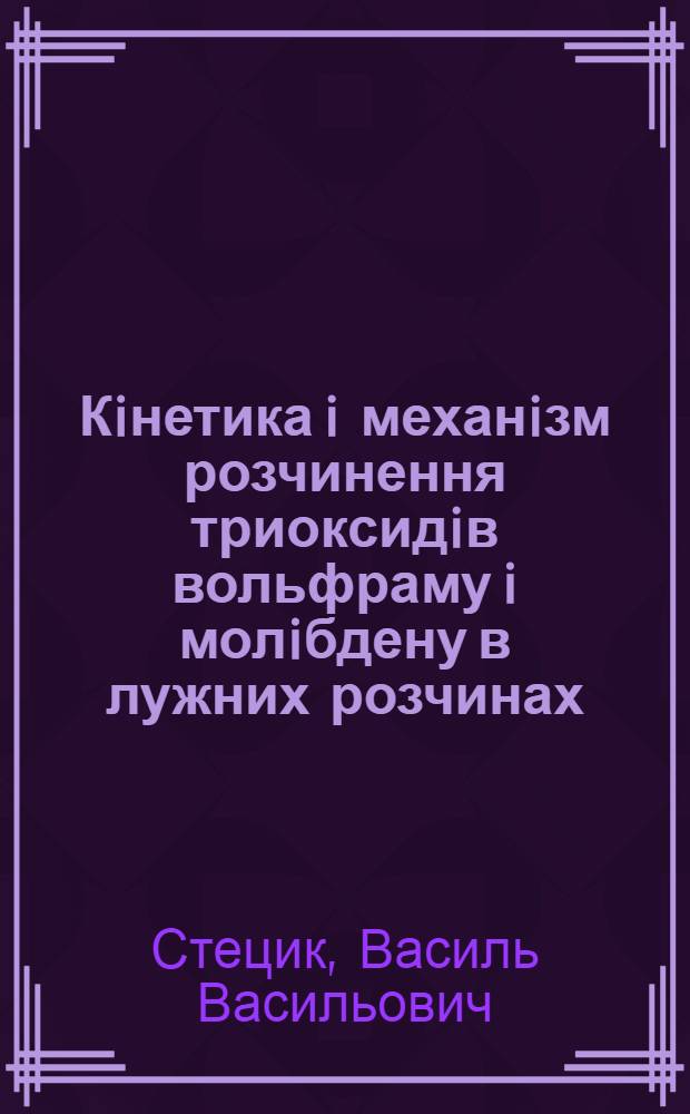 Кiнетика i механiзм розчинення триоксидiв вольфраму i молiбдену в лужних розчинах : Автореф. дис. на соиск. учен. степ. к.х.н. : Спец. 02.00.01