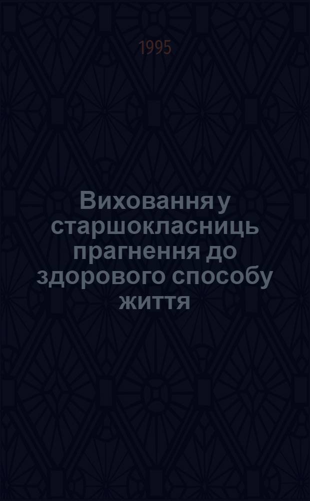Виховання у старшокласниць прагнення до здорового способу життя : Автореф. дис. на соиск. учен. степ. к.п.н. : Спец. 13.00.01