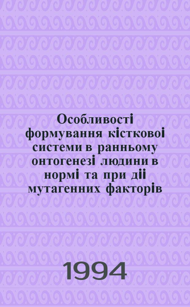 Особливостi формування кiстковоi системи в ранньому онтогенезi людини в нормi та при дii мутагенних факторiв : Автореф. дис. на соиск. учен. степ. к.б.н. : Спец. 03.00.15