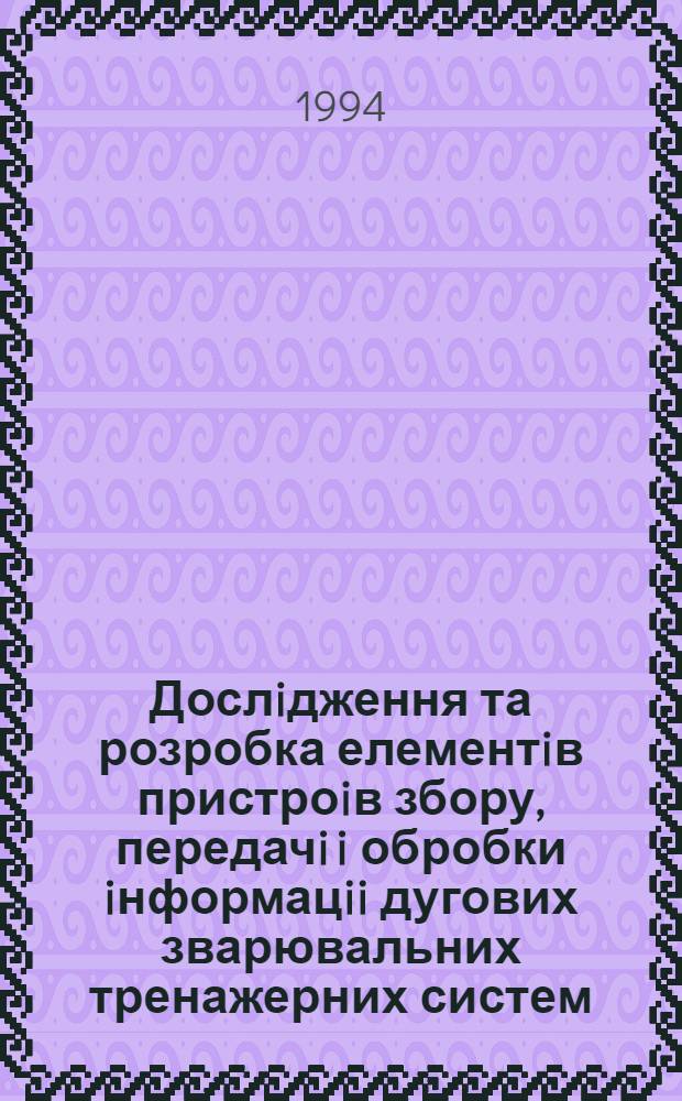 Дослiдження та розробка елементiв пристроiв збору, передачi i обробки iнформацii дугових зварювальних тренажерних систем : Автореф. дис. на соиск. учен. степ. к.т.н. : Спец. 05.13.05