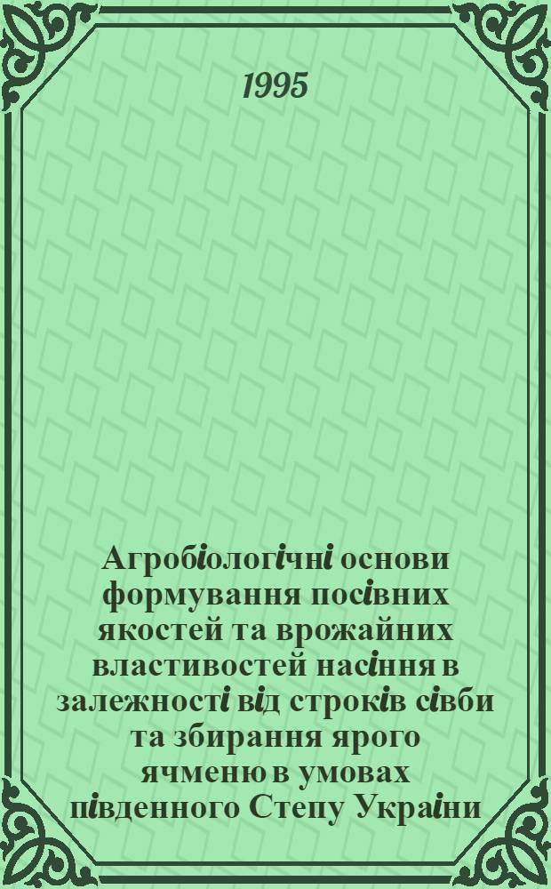 Агробiологiчнi основи формування посiвних якостей та врожайних властивостей насiння в залежностi вiд строкiв сiвби та збирання ярого ячменю в умовах пiвденного Степу Украiни : Автореф. дис. на соиск. учен. степ. к.с.-х.н. : Спец. 06.01.09