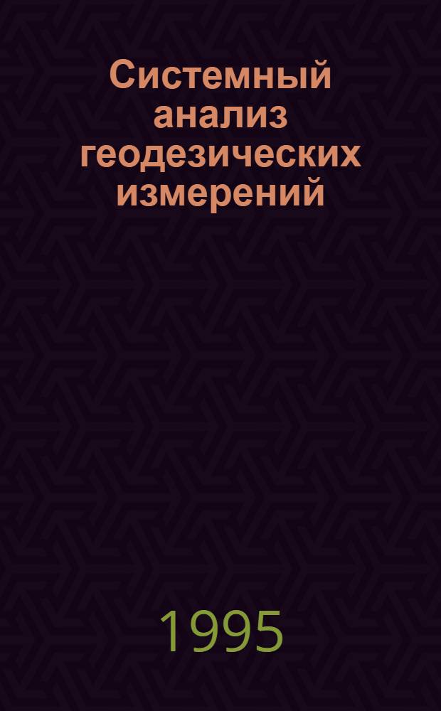 Системный анализ геодезических измерений : Автореф. дис. на соиск. учен. степ. д.т.н. : Спец. 05.24.01