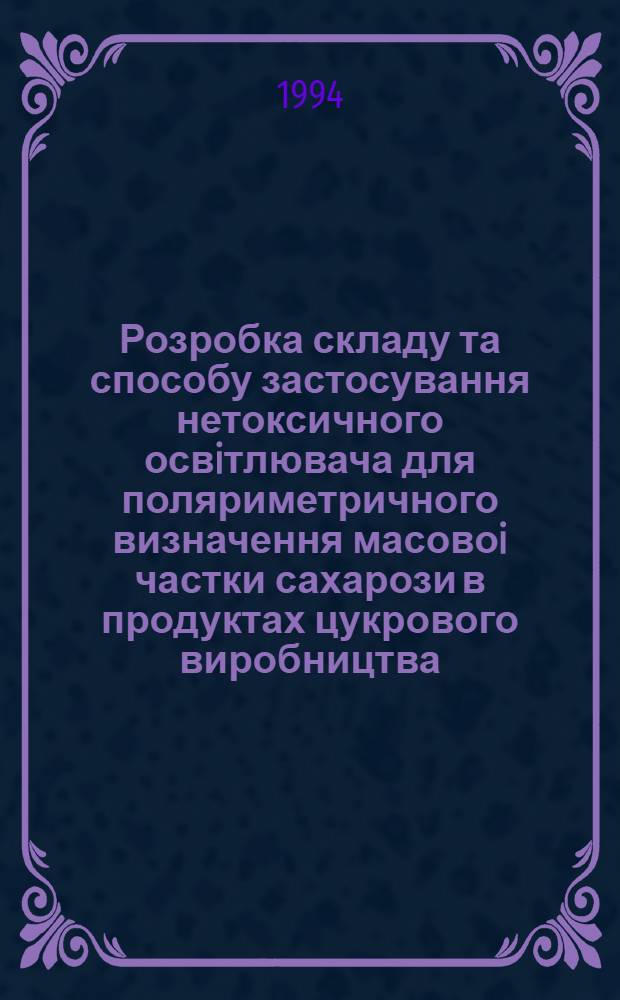 Розробка складу та способу застосування нетоксичного освiтлювача для поляриметричного визначення масовоi частки сахарози в продуктах цукрового виробництва : Автореф. дис. на соиск. учен. степ. к.т.н. : Спец. 06.18.05