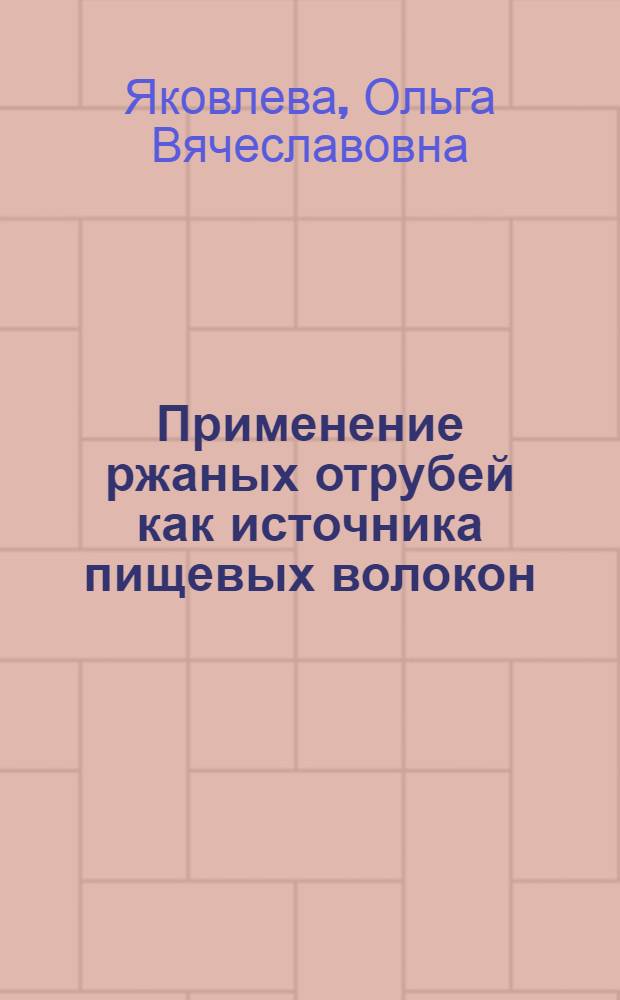 Применение ржаных отрубей как источника пищевых волокон : Автореф. дис. на соиск. учен. степ. к.т.н. : Спец. 05.18.02
