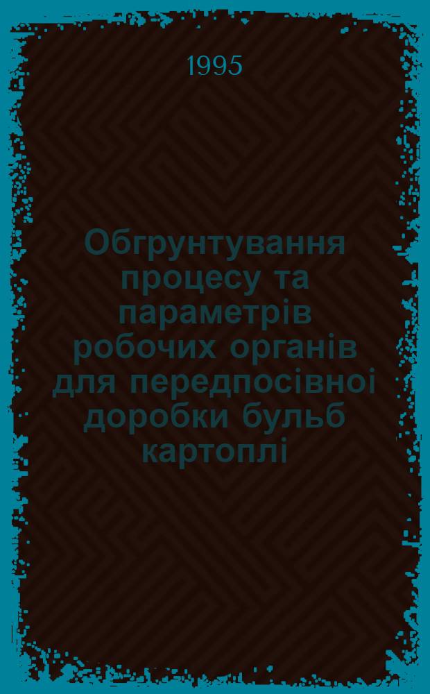 Обгрунтування процесу та параметрiв робочих органiв для передпосiвноi доробки бульб картоплi : Автореф. дис. на соиск. учен. степ. к.т.н. : Спец. 05.20.01