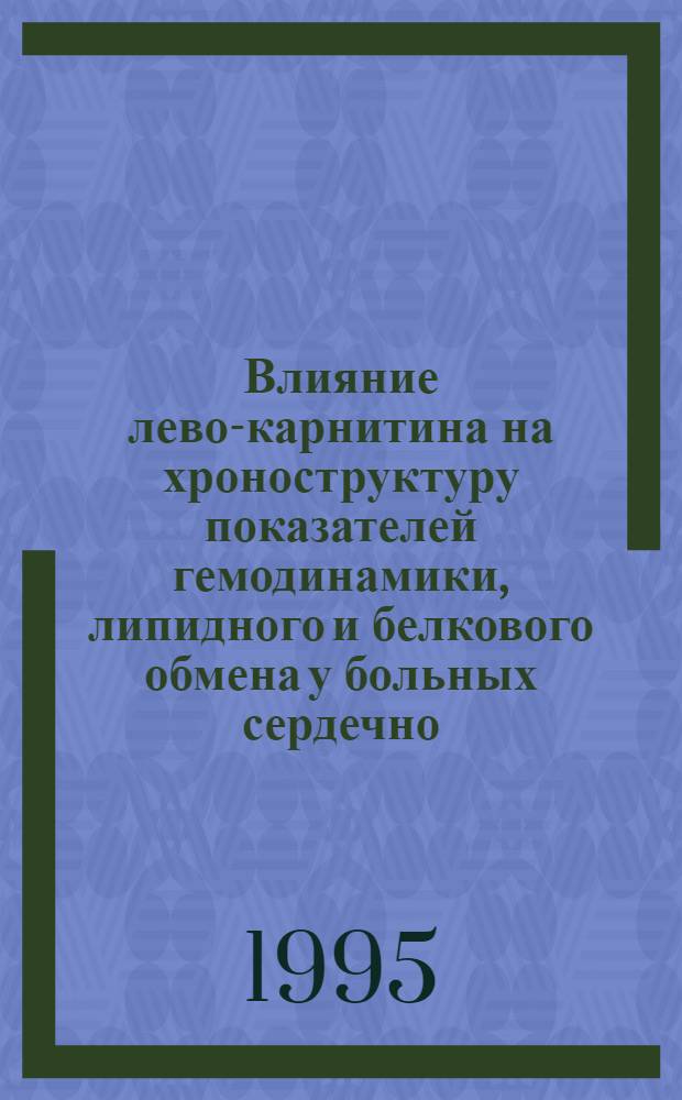 Влияние лево-карнитина на хроноструктуру показателей гемодинамики, липидного и белкового обмена у больных сердечно - сосудистыми заболеваниями пожилого и старческого возрастов : Автореф. дис. на соиск. учен. степ. к.м.н. : Спец. 14.00.06