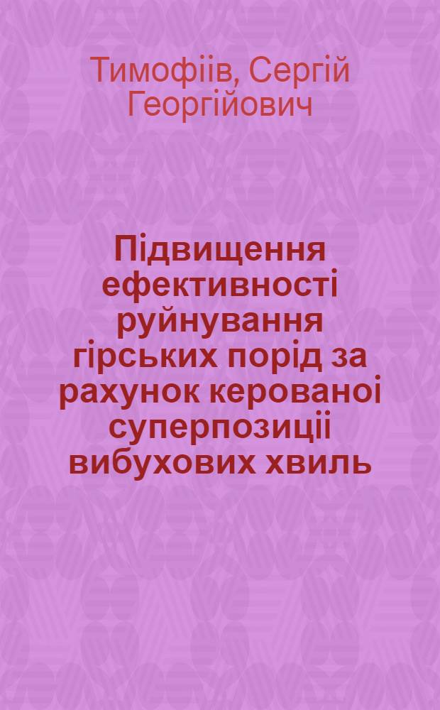 Пiдвищення ефективностi руйнування гiрських порiд за рахунок керованоi суперпозицii вибухових хвиль : Автореф. дис. на соиск. учен. степ. к.т.н. : Спец. 05.15.02