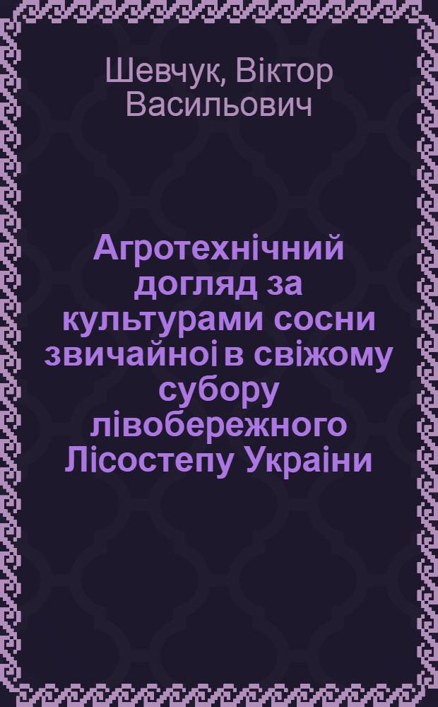 Агpотехнiчний догляд за культуpами сосни звичайноi в свiжому субоpу лiвобеpежного Лicостепу Укpаiни : Автореф. дис. на соиск. учен. степ. к.с.-х.н. : Спец. 06.03.01