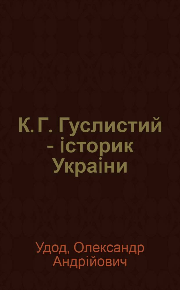 К. Г. Гуслистий - iсторик Украiни : Автореф. дис. на соиск. учен. степ. к.ист.н. : Спец. 07.00.09