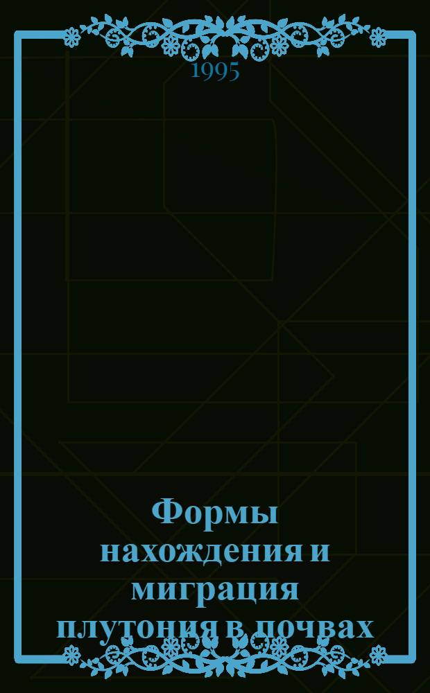 Формы нахождения и миграция плутония в почвах : Автореф. дис. на соиск. учен. степ. к.х.н. : Спец. 04.00.02