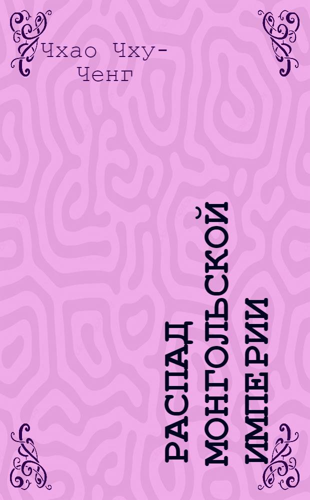 Распад Монгольской империи: основные причины: (Сравн. анализ источников и науч. лит.) : Автореф. дис. на соиск. учен. степ. к.ист.н. : Спец. 07.00.09