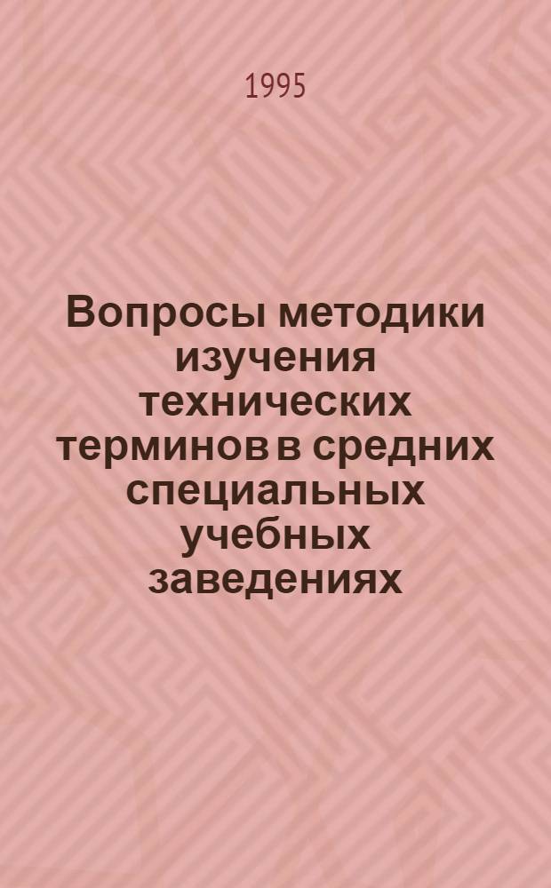 Вопросы методики изучения технических терминов в средних специальных учебных заведениях : Автореф. дис. на соиск. учен. степ. к.п.н. : Спец. 13.00.01