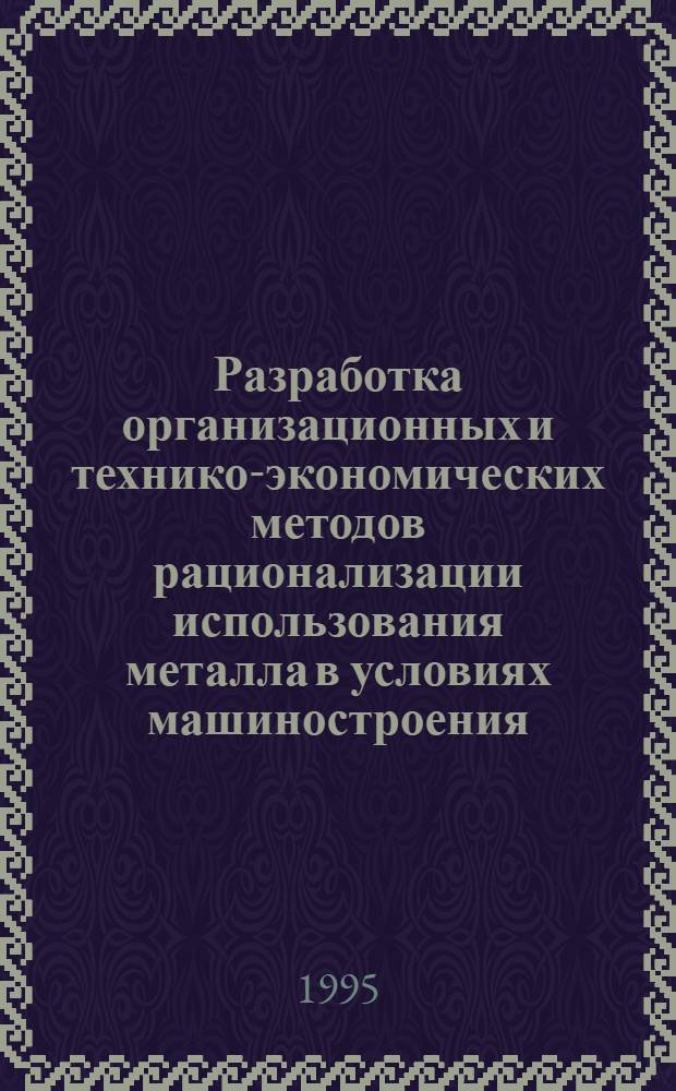 Разработка организационных и технико-экономических методов рационализации использования металла в условиях машиностроения : Автореф. дис. на соиск. учен. степ. к.т.н. : Спец. 08.00.28