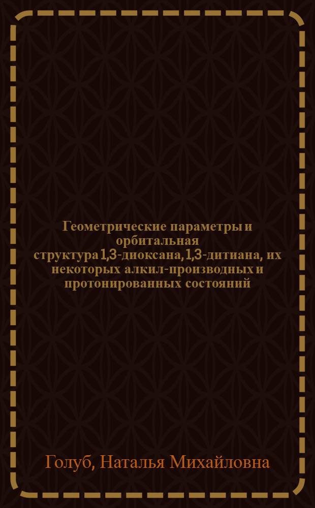 Геометрические параметры и орбитальная структура 1,3-диоксана, 1,3-дитиана, их некоторых алкил-производных и протонированных состояний : Автореф. дис. на соиск. учен. степ. к.х.н. : Спец. 02.00.03