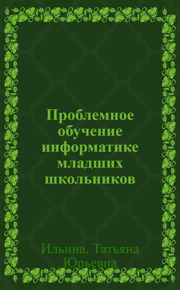 Проблемное обучение информатике младших школьников : Автореф. дис. на соиск. учен. степ. к.п.н. : Спец. 13.00.02