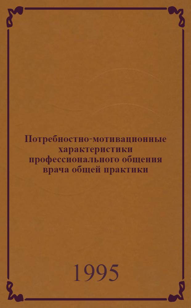 Потpебностно-мотивационные хаpактеpистики пpофессионального общения вpача общей пpактики : Автореф. дис. на соиск. учен. степ. к.психол.н. : Спец. 19.00.01