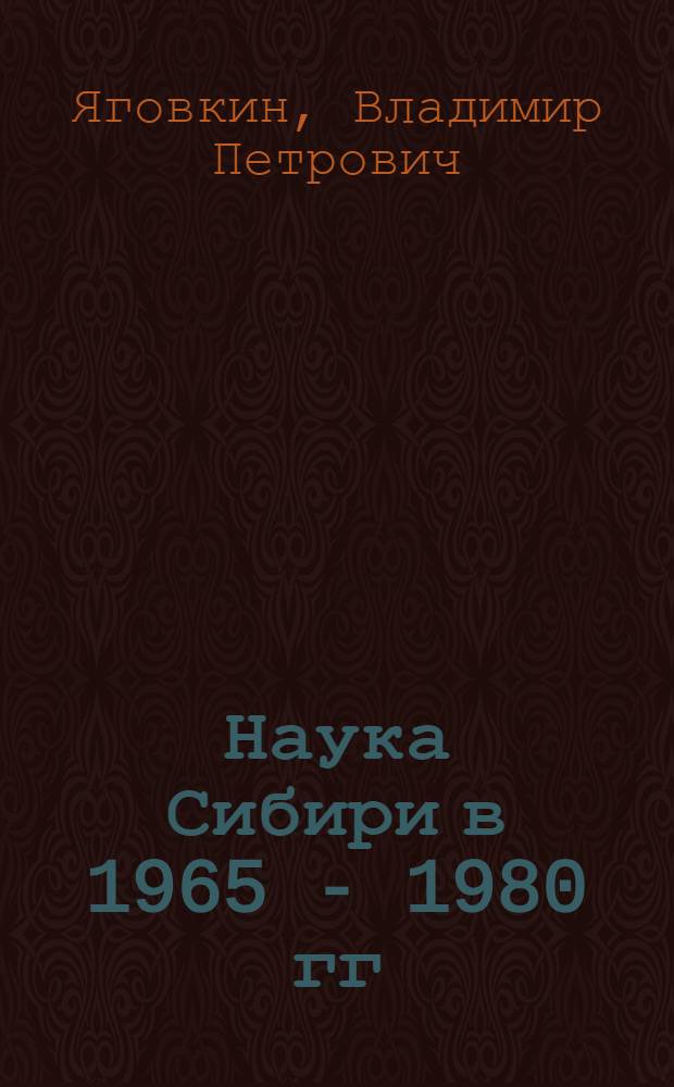 Наука Сибири в 1965 - 1980 гг : Автореф. дис. на соиск. учен. степ. д.ист.н. : Спец. 07.00.01
