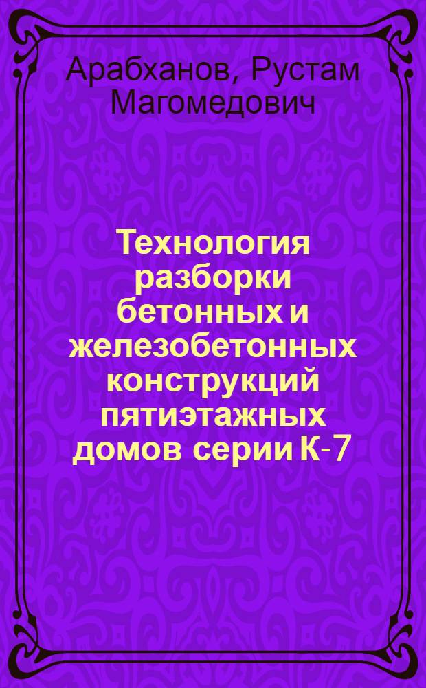 Технология разборки бетонных и железобетонных конструкций пятиэтажных домов серии К-7 : Автореф. дис. на соиск. учен. степ. к.т.н. : Спец. 05.23.08
