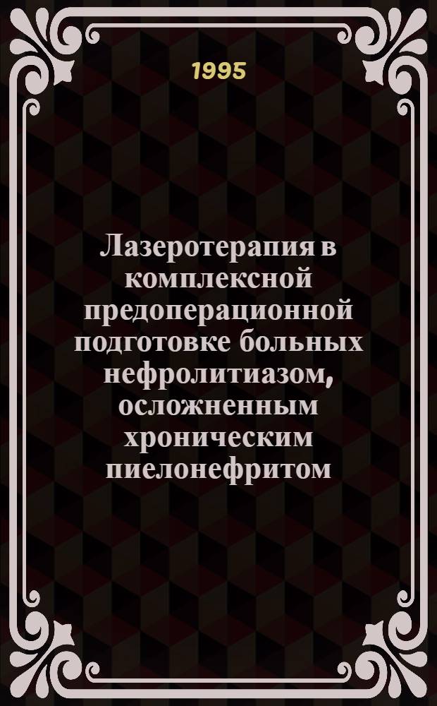 Лазеротерапия в комплексной предоперационной подготовке больных нефролитиазом, осложненным хроническим пиелонефритом : Автореф. дис. на соиск. учен. степ. к.м.н. : Спец. 14.00.27