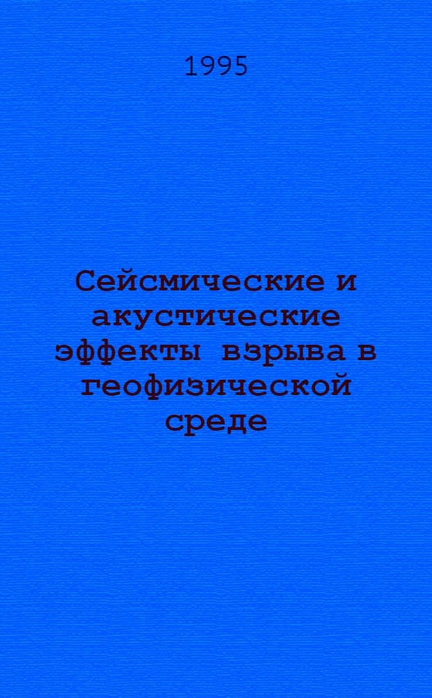 Сейсмические и акустические эффекты взрыва в геофизической среде : Автореф. дис. на соиск. учен. степ. д.ф.-м.н. : Спец. 04.00.22