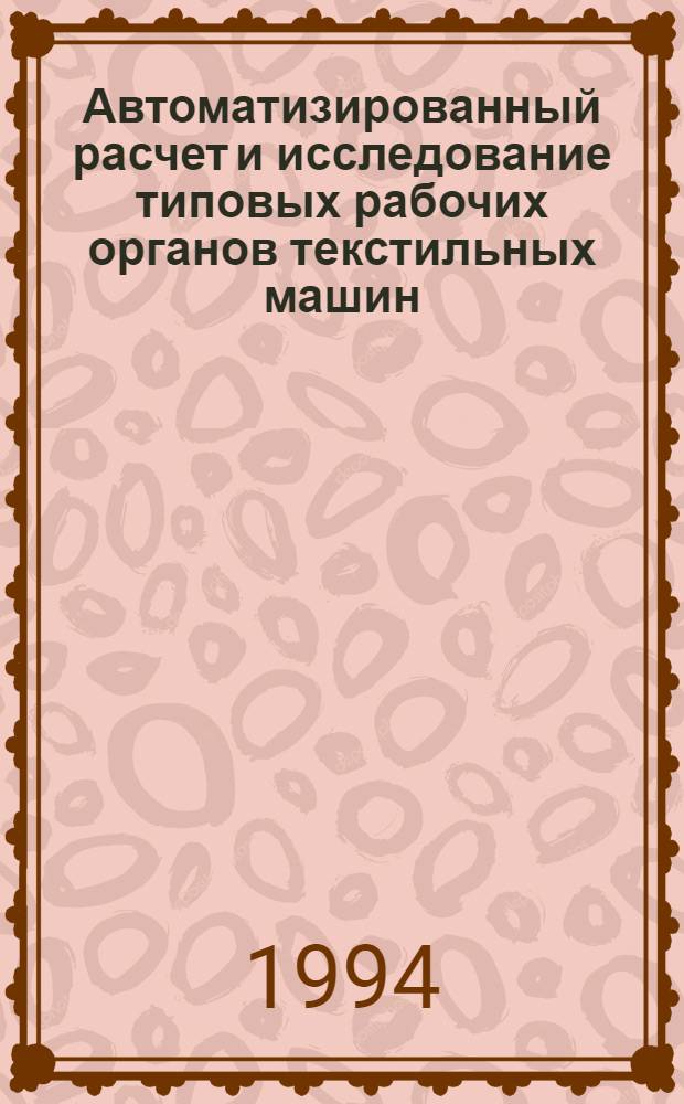 Автоматизированный расчет и исследование типовых рабочих органов текстильных машин : Автореф. дис. на соиск. учен. степ. д.т.н. : Спец. 05.02.13