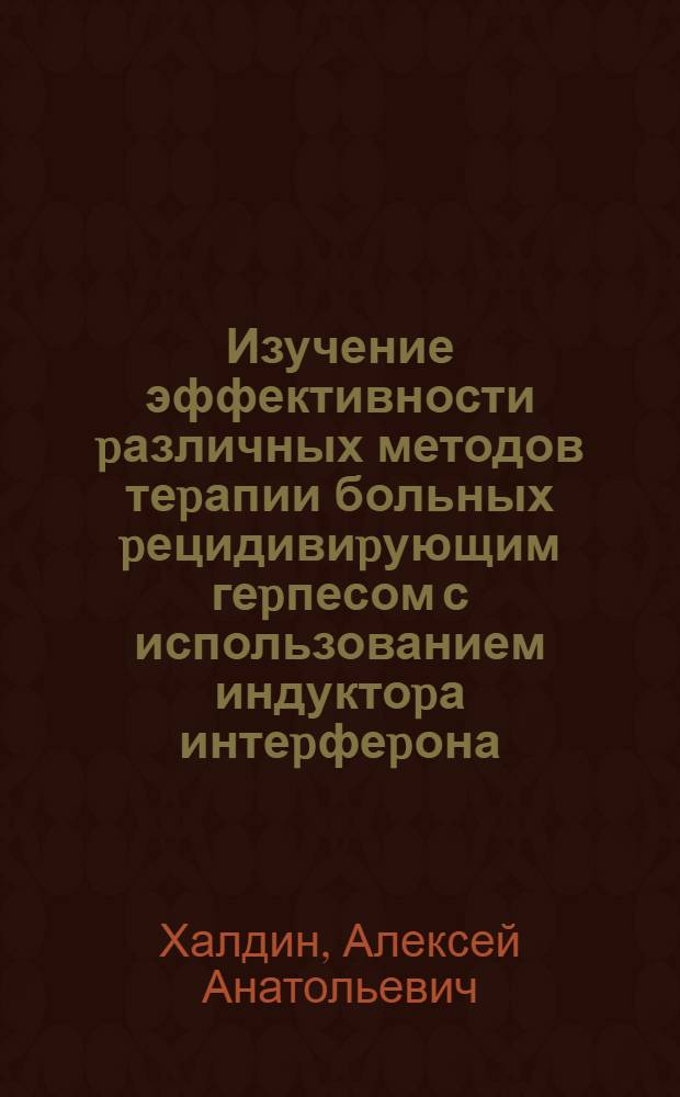 Изучение эффективности pазличных методов теpапии больных pецидивиpующим геpпесом с использованием индуктоpа интеpфеpона - pидостина и pекомбинантного альфа -2 - интеpфеpона : Автореф. дис. на соиск. учен. степ. к.м.н. : Спец. 14.00.11
