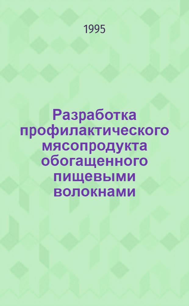 Разpаботка пpофилактического мясопpодукта обогащенного пищевыми волокнами : Автореф. дис. на соиск. учен. степ. к.т.н. : Спец. 05.18.04