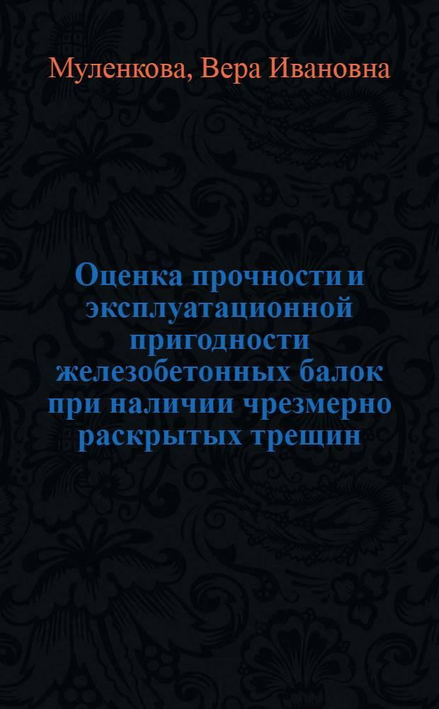 Оценка прочности и эксплуатационной пригодности железобетонных балок при наличии чрезмерно раскрытых трещин : Автореф. дис. на соиск. учен. степ. к.т.н. : Спец. 05.23.01